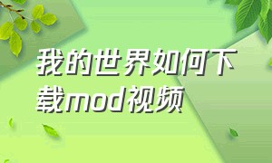 我的世界如何下载mod视频（我的世界官方怎么下载mod）