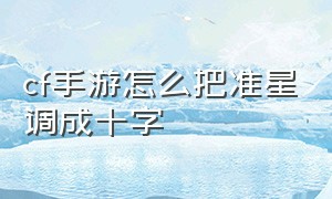 cf手游怎么把准星调成十字