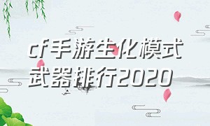 cf手游生化模式武器排行2020