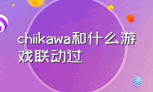 chiikawa和什么游戏联动过