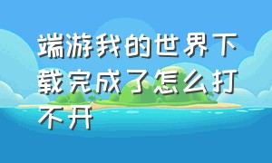 端游我的世界下载完成了怎么打不开