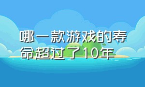 哪一款游戏的寿命超过了10年