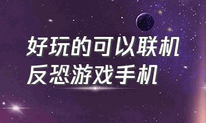 好玩的可以联机反恐游戏手机