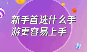 新手首选什么手游更容易上手