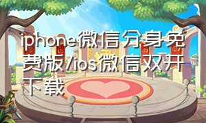 iphone微信分身免费版/ios微信双开下载