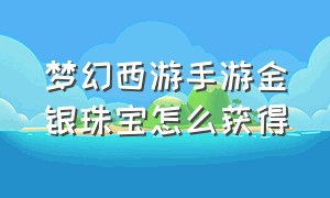 梦幻西游手游金银珠宝怎么获得