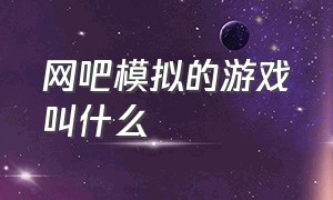 网吧模拟的游戏叫什么