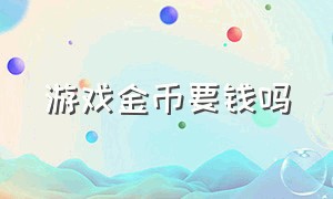 游戏金币要钱吗