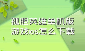 孤胆英雄单机版游戏ios怎么下载