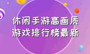 休闲手游高画质游戏排行榜最新