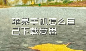 苹果手机怎么自己下载爱思（苹果手机上下载爱思怎么下载）