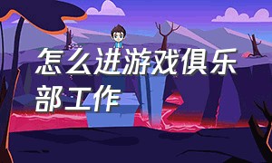 怎么进游戏俱乐部工作