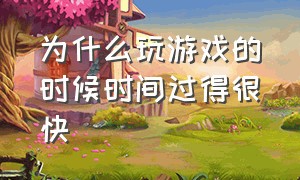 为什么玩游戏的时候时间过得很快