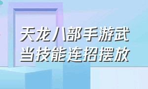 天龙八部手游武当技能连招摆放