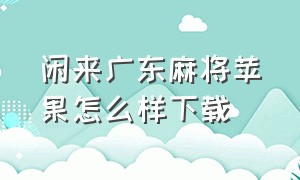 闲来广东麻将苹果怎么样下载