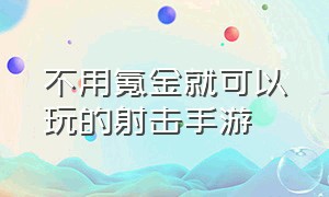 不用氪金就可以玩的射击手游