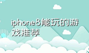 iphone8能玩的游戏推荐