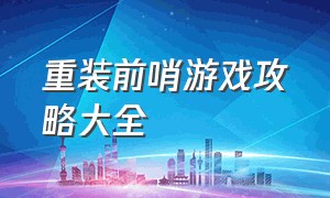 重装前哨游戏攻略大全