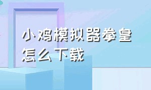 小鸡模拟器拳皇怎么下载