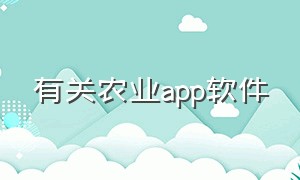 有关农业app软件（有关农业app软件下载）