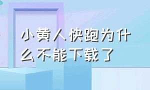 小黄人快跑为什么不能下载了