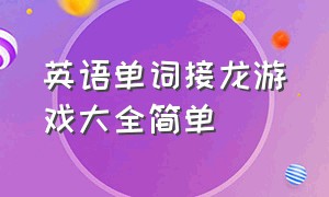 英语单词接龙游戏大全简单