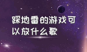 踩地雷的游戏可以放什么歌