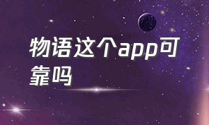 物语这个app可靠吗（恋爱物语app会泄露隐私吗）