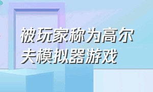 被玩家称为高尔夫模拟器游戏