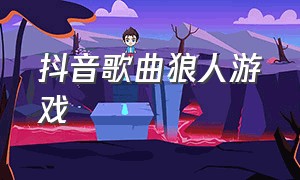 抖音歌曲狼人游戏