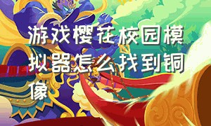 游戏樱花校园模拟器怎么找到铜像