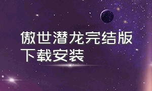 傲世潜龙完结版下载安装