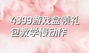 4399游戏盒领礼包教学慢动作