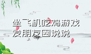 坐飞机吃鸡游戏发朋友圈说说