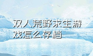 双人荒野求生游戏怎么存档