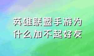 英雄联盟手游为什么加不起好友