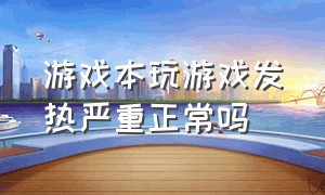 游戏本玩游戏发热严重正常吗