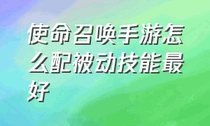 使命召唤手游怎么配被动技能最好