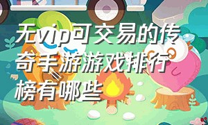 无vip可交易的传奇手游游戏排行榜有哪些