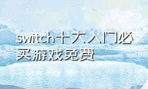 switch十大入门必买游戏免费