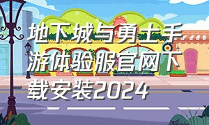 地下城与勇士手游体验服官网下载安装2024