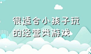 很适合小孩子玩的经营类游戏