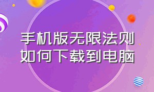 手机版无限法则如何下载到电脑（无限法则官方下载教程）