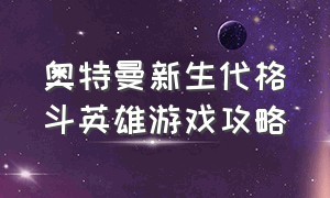 奥特曼新生代格斗英雄游戏攻略