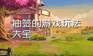 抽签的游戏玩法大全