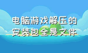 电脑游戏解压的安装包全是文件