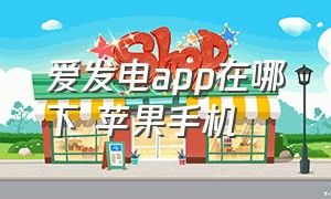 爱发电app在哪下 苹果手机