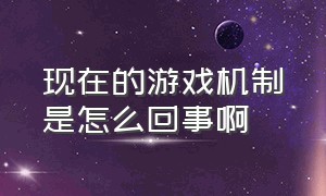 现在的游戏机制是怎么回事啊