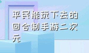 平民能玩下去的回合制手游二次元