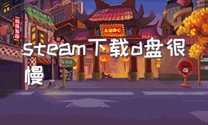 steam下载d盘很慢